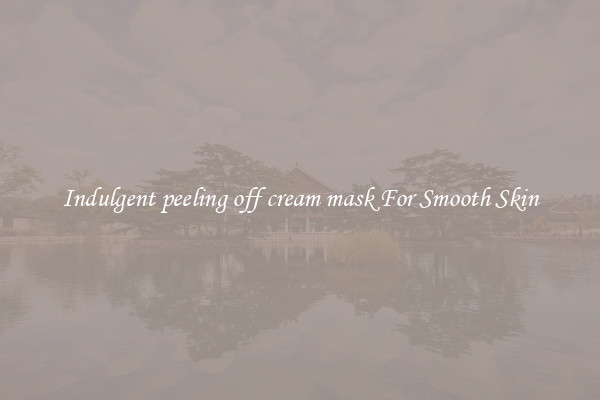 Indulgent peeling off cream mask For Smooth Skin