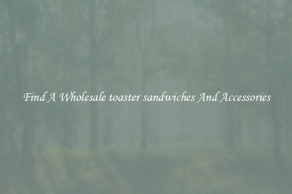 Find A Wholesale toaster sandwiches And Accessories