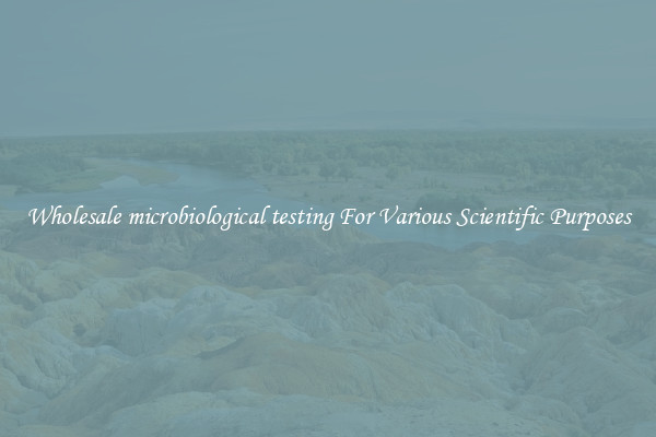 Wholesale microbiological testing For Various Scientific Purposes