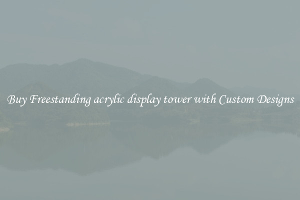 Buy Freestanding acrylic display tower with Custom Designs