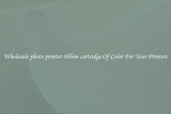 Wholesale photo printer ribbon cartridge Of Color For Your Printers