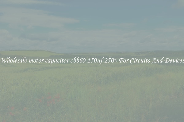 Wholesale motor capacitor cbb60 150uf 250v For Circuits And Devices