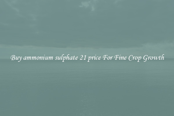 Buy ammonium sulphate 21 price For Fine Crop Growth