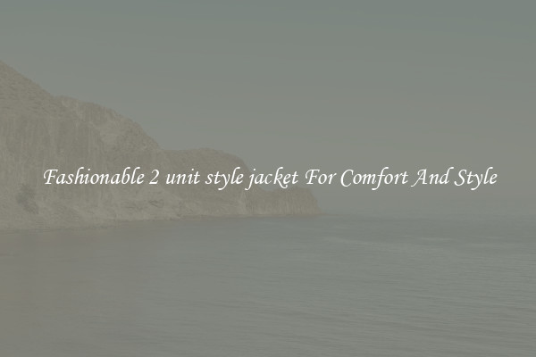 Fashionable 2 unit style jacket For Comfort And Style