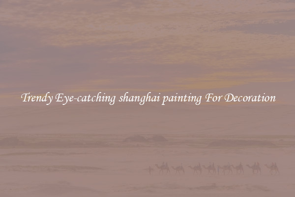 Trendy Eye-catching shanghai painting For Decoration