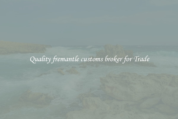 Quality fremantle customs broker for Trade