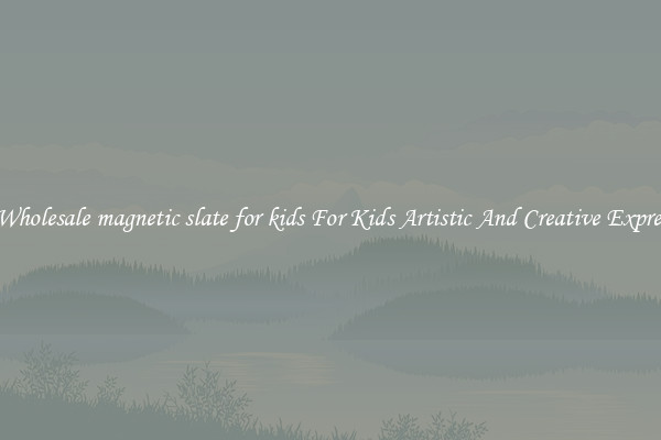 Get Wholesale magnetic slate for kids For Kids Artistic And Creative Expression