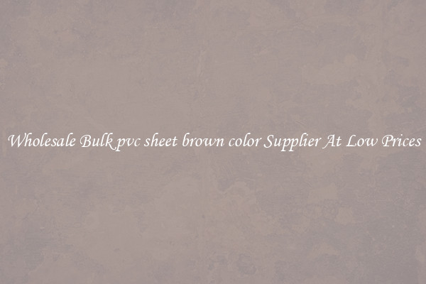 Wholesale Bulk pvc sheet brown color Supplier At Low Prices