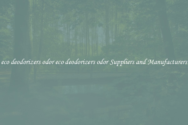 eco deodorizers odor eco deodorizers odor Suppliers and Manufacturers