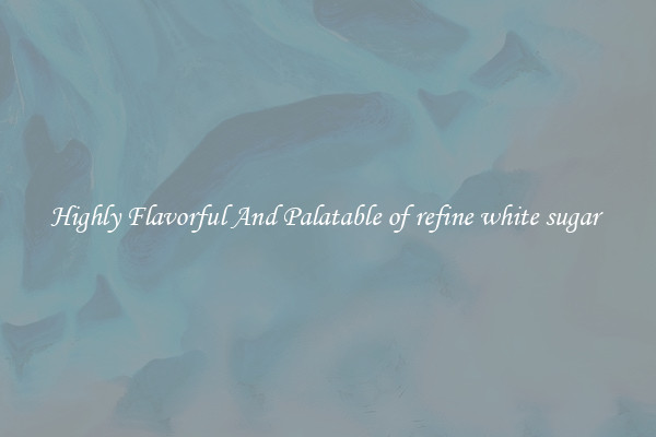 Highly Flavorful And Palatable of refine white sugar 