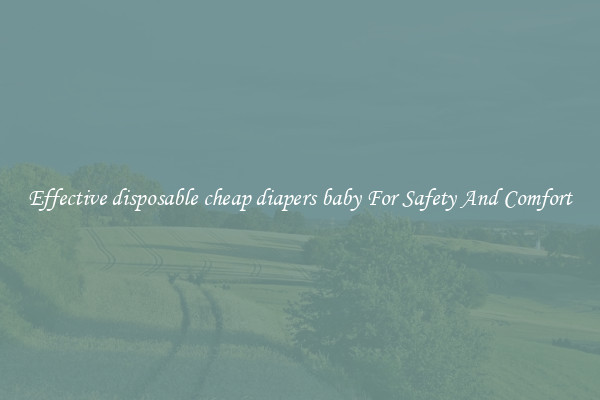 Effective disposable cheap diapers baby For Safety And Comfort