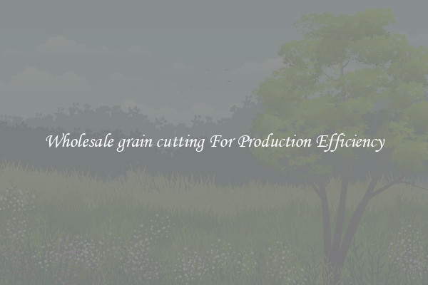 Wholesale grain cutting For Production Efficiency