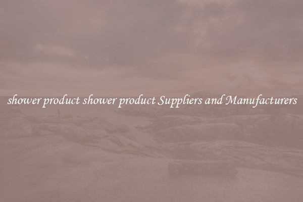 shower product shower product Suppliers and Manufacturers
