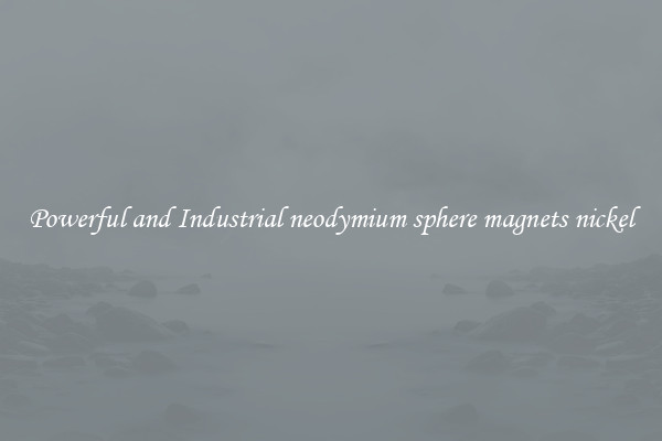 Powerful and Industrial neodymium sphere magnets nickel