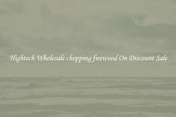 Hightech Wholesale chopping firewood On Discount Sale