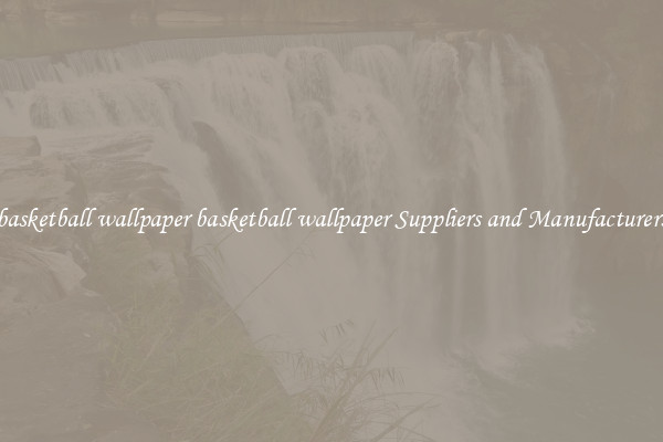 basketball wallpaper basketball wallpaper Suppliers and Manufacturers