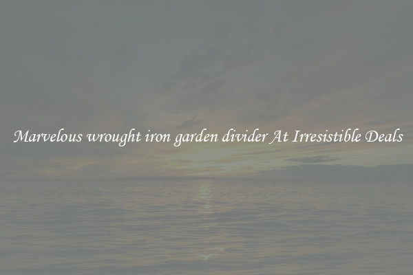 Marvelous wrought iron garden divider At Irresistible Deals