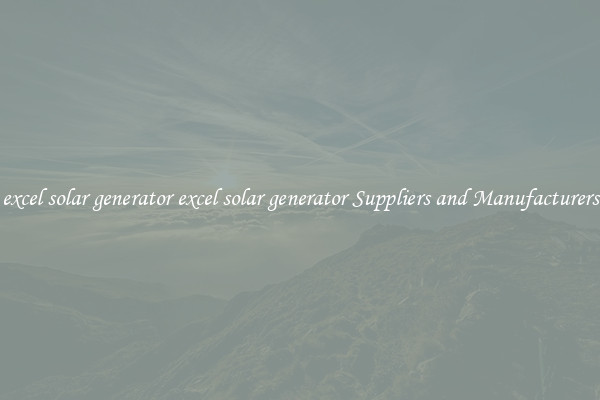excel solar generator excel solar generator Suppliers and Manufacturers