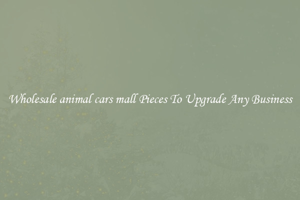Wholesale animal cars mall Pieces To Upgrade Any Business