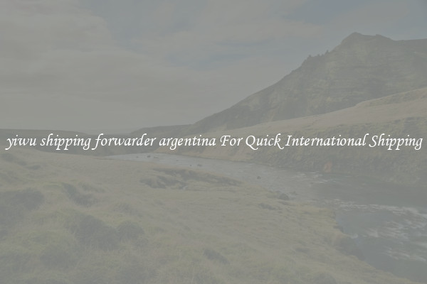 yiwu shipping forwarder argentina For Quick International Shipping