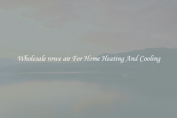 Wholesale rowe air For Home Heating And Cooling