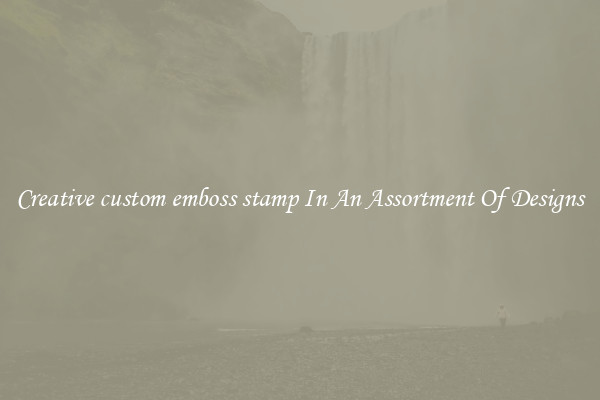 Creative custom emboss stamp In An Assortment Of Designs