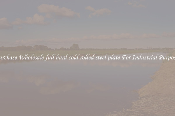 Purchase Wholesale full hard cold rolled steel plate For Industrial Purposes