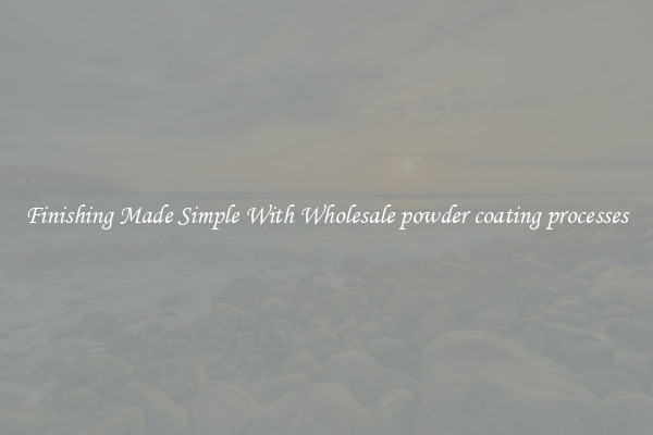Finishing Made Simple With Wholesale powder coating processes