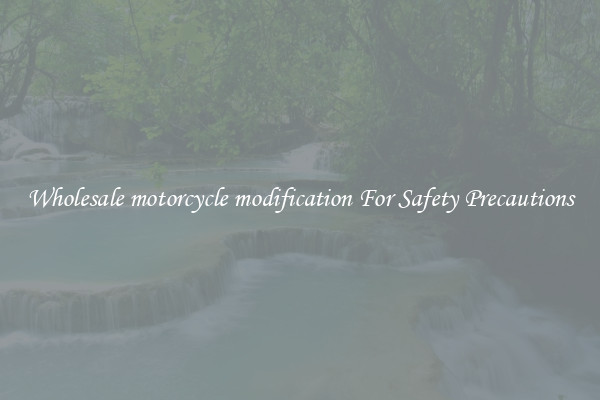 Wholesale motorcycle modification For Safety Precautions