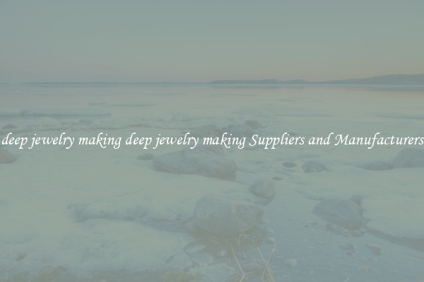 deep jewelry making deep jewelry making Suppliers and Manufacturers