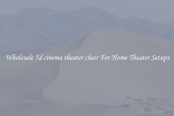Wholesale 5d cinema theater chair For Home Theater Setups