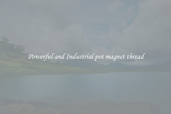 Powerful and Industrial pot magnet thread