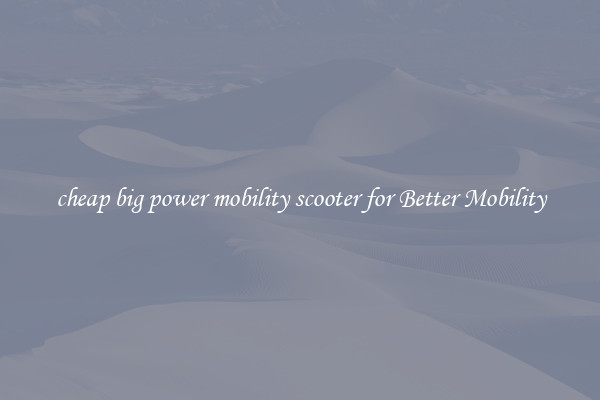 cheap big power mobility scooter for Better Mobility