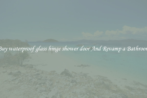 Buy waterproof glass hinge shower door And Revamp a Bathroom