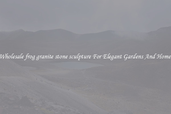 Wholesale frog granite stone sculpture For Elegant Gardens And Homes