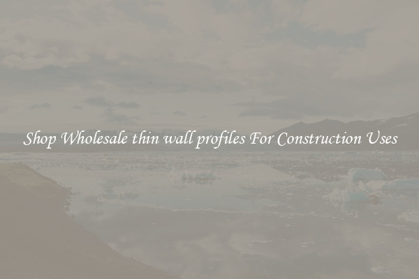 Shop Wholesale thin wall profiles For Construction Uses