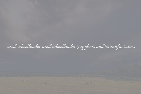 used wheelloader used wheelloader Suppliers and Manufacturers