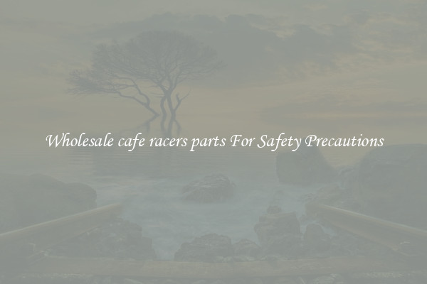 Wholesale cafe racers parts For Safety Precautions