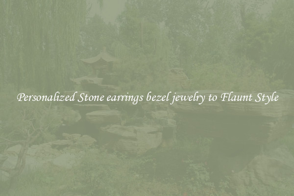 Personalized Stone earrings bezel jewelry to Flaunt Style