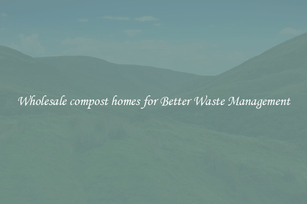 Wholesale compost homes for Better Waste Management