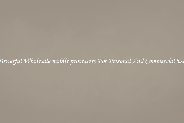 Powerful Wholesale moblie processors For Personal And Commercial Use