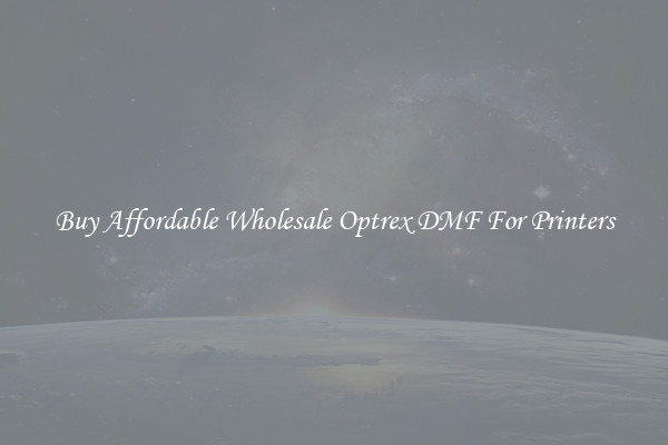 Buy Affordable Wholesale Optrex DMF For Printers