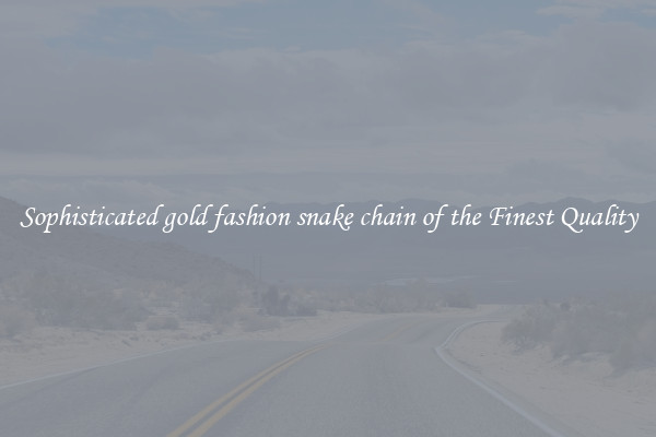 Sophisticated gold fashion snake chain of the Finest Quality